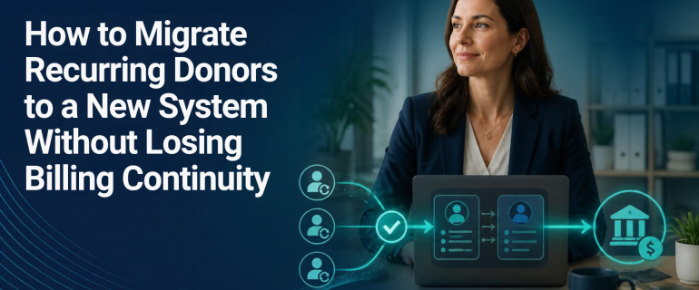 How to Migrate Recurring Donors to a New System Without Losing Billing Continuity