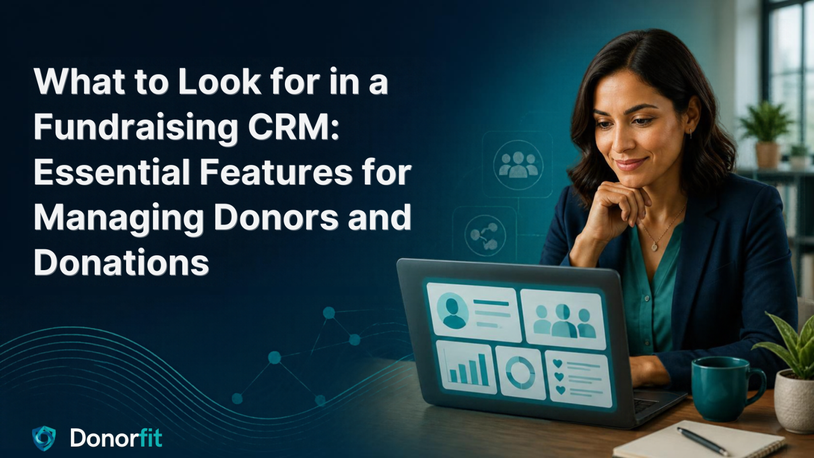 What to Look for in a Fundraising CRM Essential Features for Managing Donors and Donations 